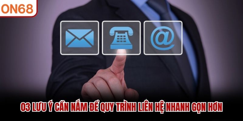 03 lưu ý cần nắm để quy trình liên hệ nhanh gọn hơn liên hệ ON68